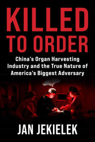 Title: Killed to Order: China's Organ Harvesting Industry and the True Nature of America's Biggest Adversary, Author: Jan Jekielek