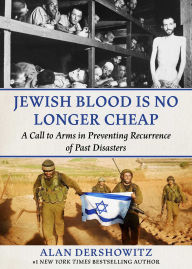 Title: Jewish Blood Is No Longer Cheap: A Call to Arms in Preventing Recurrence of Past Disasters, Author: Alan Dershowitz