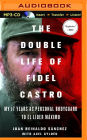 The Double Life of Fidel Castro: My 17 Years as Personal Bodyguard to El Lider Maximo