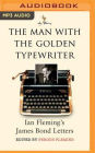 The Man with the Golden Typewriter: Ian Fleming's James Bond Letters