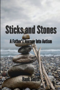 Title: Sticks and Stones: A Father's Journey Into Autism, Author: Hank Smith