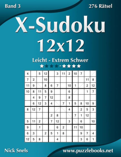 X-Sudoku 12x12 - Leicht bis Extrem Schwer - Band 3 - 276 Rätsel