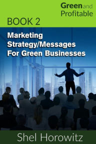 Title: Marketing Strategy/Messages for Green Businesses, Author: Shel Horowitz