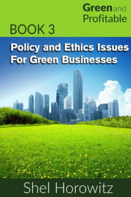 Title: Policy and Ethics Issues for Green Businesses, Author: Shel Horowitz