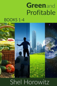 Title: Green and Profitable: Books 1-4, collected, in the Green And Profitable Series, Author: Shel Horowitz