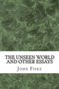 Title: The Unseen World And Other Essays: (John Fiske Classics Collection), Author: John Fiske