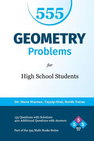Title: 555 Geometry Problems for High School Students: 135 Questions with Solutions, 420 Additional Questions with Answers, Author: Tayyip Oral
