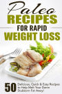 Paleo Recipes for Rapid Weight Loss: 50 Delicious, Quick & Easy Recipes to Help Melt Your Damn Stubborn Fat Away!