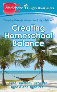 Title: Creating Homeschool Balance: Find Harmony Between Type A and Type Zzz....., Author: Lee Binz