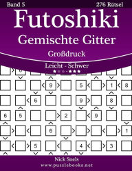 Title: Futoshiki Gemischte Gitter Großdruck - Leicht bis Schwer - Band 5 - 276 Rätsel, Author: Nick Snels