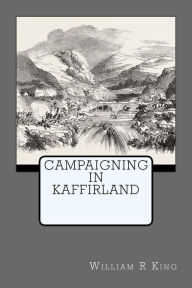 Title: Campaigning In Kaffirland, Author: William R King