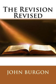 Title: The Revision Revised, Author: John William Burgon