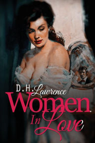 Title: Women In Love: The Loves and lives of the Brangwen Sisters, Author: D. H. Lawrence