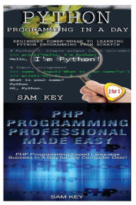 Title: Python Programming in a Day & PHP Programming Professional Made Easy, Author: Sam Key