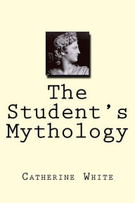 Title: The Student's Mythology, Author: Catherine Ann White