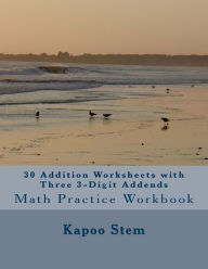 Title: 30 Addition Worksheets with Three 3-Digit Addends: Math Practice Workbook, Author: Kapoo Stem