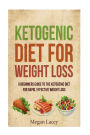 Ketogenic Diet for Weight Loss: A Beginners Guide to the Ketogenic Diet for Rapid, Effective Weight Loss