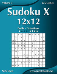 Title: Sudoku X 12x12 - Facile à Diabolique - Volume 3 - 276 Grilles, Author: Nick Snels