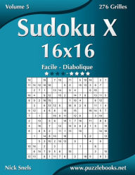 Title: Sudoku X 16x16 - Facile Ã¯Â¿Â½ Diabolique - Volume 5 - 276 Grilles, Author: Nick Snels
