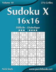 Title: Sudoku X 16x16 - Difficile Ã¯Â¿Â½ Diabolique - Volume 10 - 276 Grilles, Author: Nick Snels