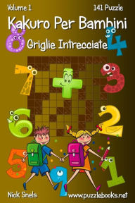 Title: Kakuro Per Bambini Griglie Intrecciate - Volume 1 - 141 Puzzle, Author: Nick Snels