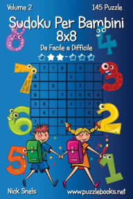 Title: Sudoku Per Bambini 8x8 - Da Facile a Difficile - Volume 2 - 145 Puzzle, Author: Nick Snels