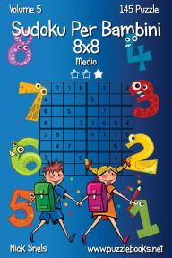 Title: Sudoku Per Bambini 8x8 - Medio - Volume 5 - 145 Puzzle, Author: Nick Snels