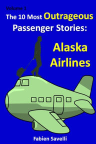 Title: The 10 Most Outrageous Passenger Stories: Alaska Airlines, Author: Fabien Savelli