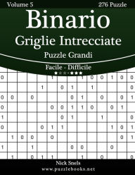 Title: Binario Griglie Intrecciate Puzzle Grandi - Da Facile a Difficile - Volume 5 - 276 Puzzle, Author: Nick Snels