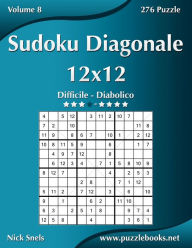 Title: Sudoku Diagonale 12x12 - Da Difficile a Diabolico - Volume 8 - 276 Puzzle, Author: Nick Snels