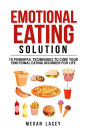 Emotional Eating Solution: 10 Powerful Techniques to Cure Your Emotional Eating Disorder for Life