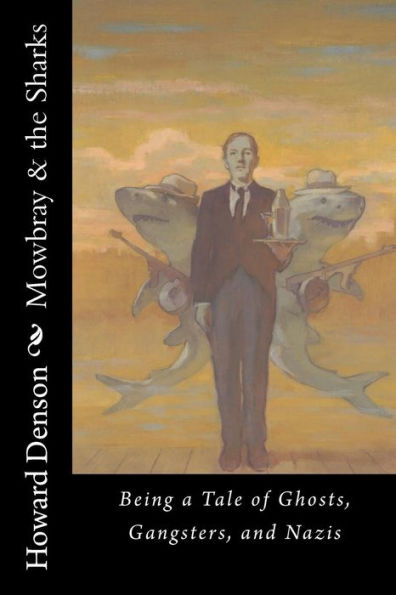 Mowbray & the Sharks: Being a Tale of Ghosts, Gangsters, and Nazis