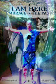 Title: I Am Here: Embrace The Past, Author: O Purewilliam