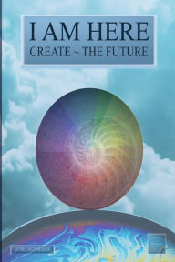 Title: I Am Here: Create The Future, Author: O Purewilliam