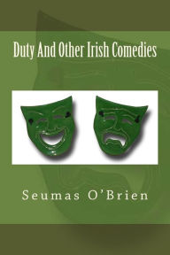 Title: Duty And Other Irish Comedies, Author: Seumas O'Brien