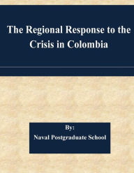 Title: The Regional Response to the Crisis in Colombia, Author: Naval Postgraduate School