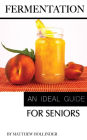 Fermentation: An Ideal Guide for Seniors