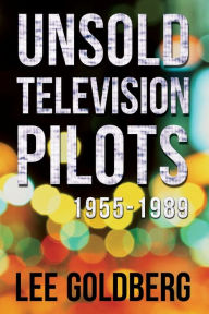 Title: Unsold Television Pilots: 1955-1989, Author: Lee Goldberg