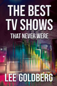 Title: The Best TV Shows That Never Were, Author: Lee Goldberg