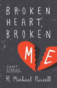 Title: Broken Heart, Broken Me, Author: R. Michael Purcell