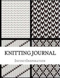Title: Knitting Journal: Write Down & Track Your Knitting Progress & Knitting Projects: In Your Personal Knitting Journal - Knitting Diary - Knitting Planner, Author: InfinitInspiration