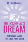 The Insomniacs Dream: A Hypnotic Guide to a Good Night Sleep