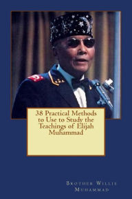 Title: 38 Practical Methods to Use to Study the Teachings of Elijah Muhammad, Author: Willie Muhammad