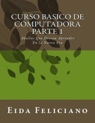 Title: Curso Basico De Computadora: Para Adultos Con Deseos De Aprender, Author: Eida Feliciano