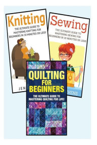 Title: Sewing for Beginners: Knitting and Quilting: The Ultimate 3 in 1 Sewing, Knitting and Quilting Box Set: Book 1: Sewing + Book 2: Knitting + Book 3: Quilting ... Beginners - Sewing - Knitting, Author: Jessica Pickens