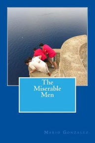 Title: The Miserable Men, Author: Mario Gonzalez
