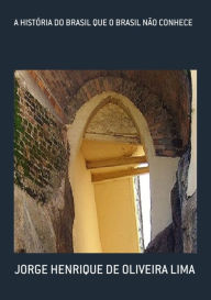 Title: A História Do Brasil Que O Brasil Não Conhece, Author: Jorge Henrique Oliveira De Lima