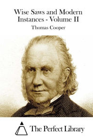 Title: Wise Saws and Modern Instances - Volume II, Author: Thomas Cooper