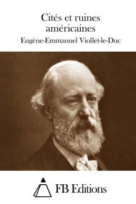 Title: Cités et ruines américaines, Author: Eugène-Emmanuel Viollet-le-Duc