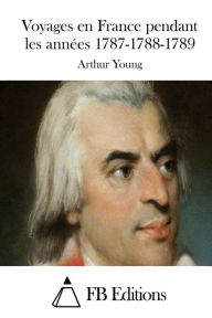 Title: Voyages en France pendant les années 1787-1788-1789, Author: Fb Editions